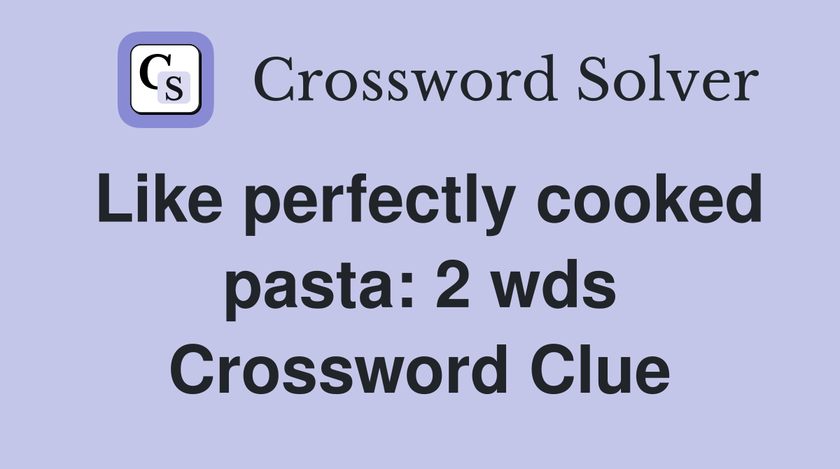 Like perfectly cooked pasta 2 wds. Crossword Clue Answers